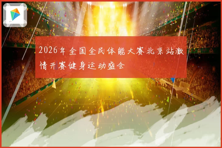 2026年全国全民体能大赛北京站激情开赛健身运动盛会